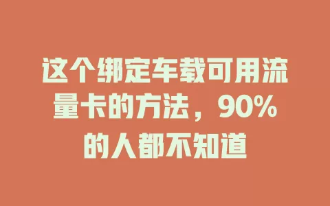 这个绑定车载可用流量卡的方法，90%的人都不知道
