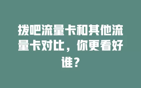 拨吧流量卡和其他流量卡对比，你更看好谁？
