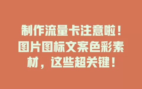 制作流量卡注意啦！图片图标文案色彩素材，这些超关键！