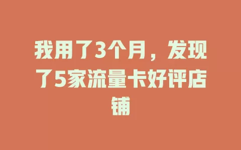 我用了3个月，发现了5家流量卡好评店铺