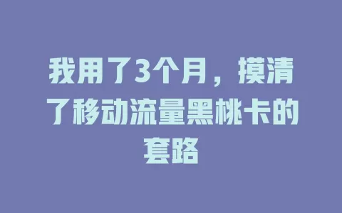我用了3个月，摸清了移动流量黑桃卡的套路