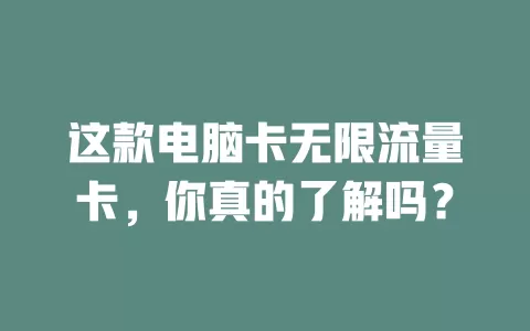 这款电脑卡无限流量卡，你真的了解吗？