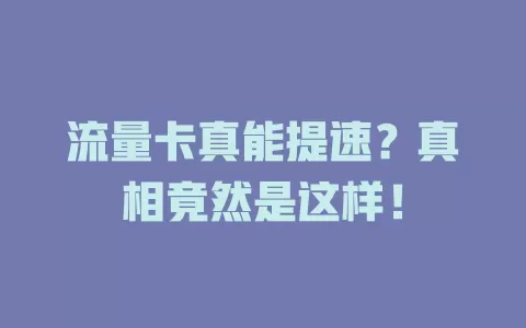 流量卡真能提速？真相竟然是这样！