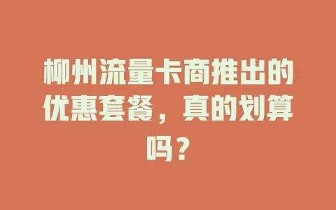 柳州流量卡商推出的优惠套餐，真的划算吗？