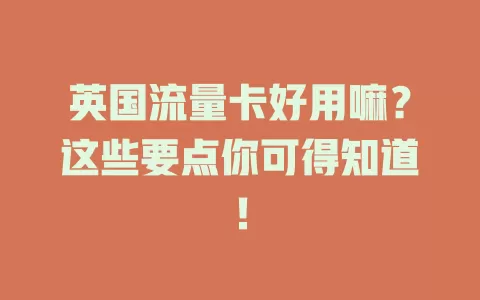 英国流量卡好用嘛？这些要点你可得知道！