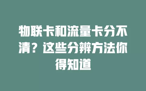 物联卡和流量卡分不清？这些分辨方法你得知道