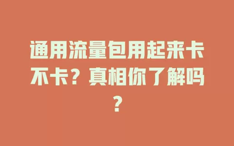 通用流量包用起来卡不卡？真相你了解吗？