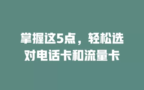 掌握这5点，轻松选对电话卡和流量卡