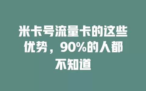 米卡号流量卡的这些优势，90%的人都不知道