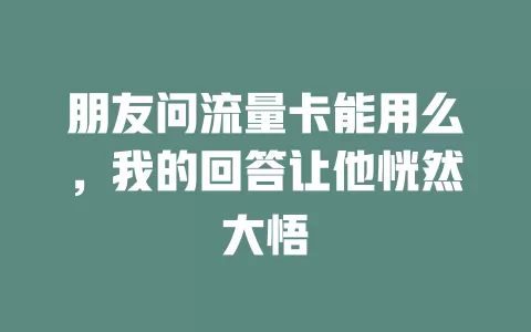 朋友问流量卡能用么，我的回答让他恍然大悟