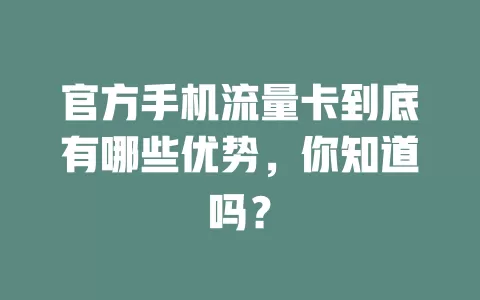 官方手机流量卡到底有哪些优势，你知道吗？
