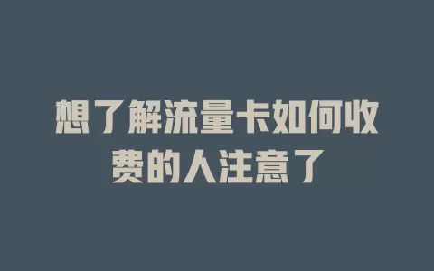 想了解流量卡如何收费的人注意了