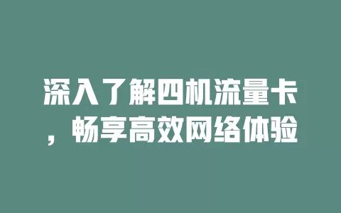 深入了解四机流量卡，畅享高效网络体验
