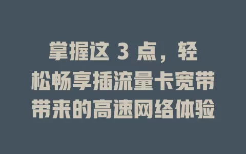 掌握这 3 点，轻松畅享插流量卡宽带带来的高速网络体验