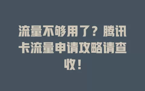 流量不够用了？腾讯卡流量申请攻略请查收！