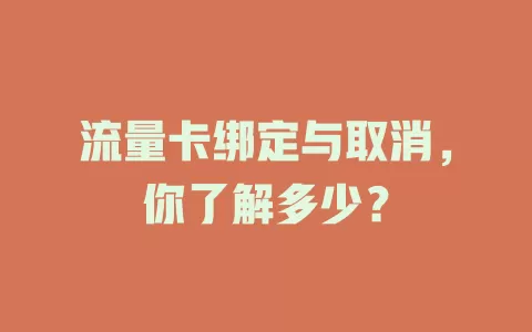 流量卡绑定与取消，你了解多少？
