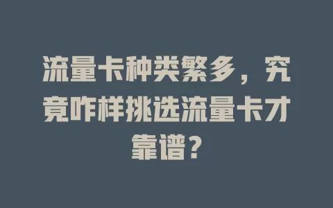 流量卡种类繁多，究竟咋样挑选流量卡才靠谱？