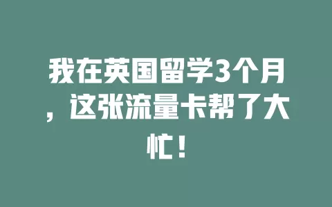 我在英国留学3个月，这张流量卡帮了大忙！