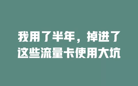 我用了半年，掉进了这些流量卡使用大坑