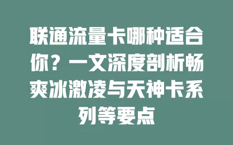 联通流量卡哪种适合你？一文深度剖析畅爽冰激凌与天神卡系列等要点