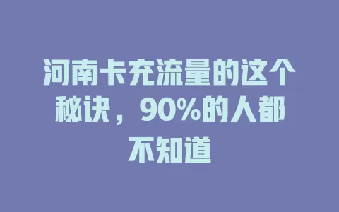 河南卡充流量的这个秘诀，90%的人都不知道