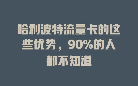 哈利波特流量卡的这些优势，90%的人都不知道