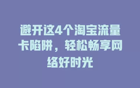避开这4个淘宝流量卡陷阱，轻松畅享网络好时光