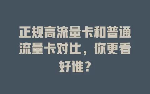 正规高流量卡和普通流量卡对比，你更看好谁？