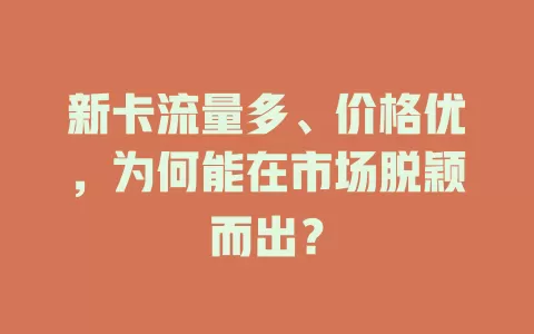 新卡流量多、价格优，为何能在市场脱颖而出？