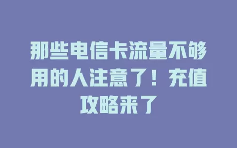 那些电信卡流量不够用的人注意了！充值攻略来了