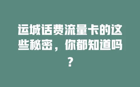 运城话费流量卡的这些秘密，你都知道吗？
