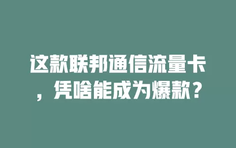 这款联邦通信流量卡，凭啥能成为爆款？