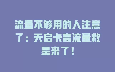 流量不够用的人注意了：天启卡高流量救星来了！