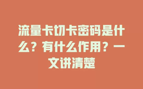 流量卡切卡密码是什么？有什么作用？一文讲清楚