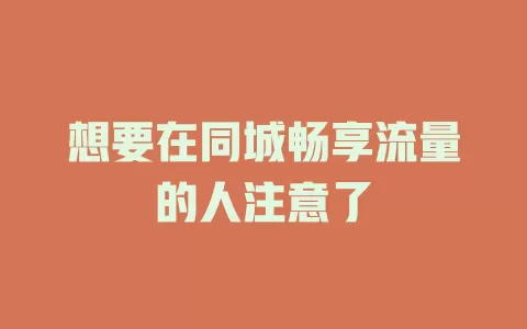 想要在同城畅享流量的人注意了