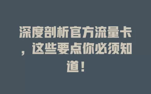 深度剖析官方流量卡，这些要点你必须知道！