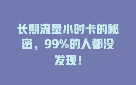 长期流量小时卡的秘密，99%的人都没发现！