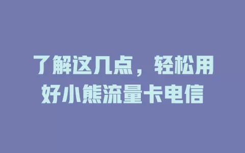 了解这几点，轻松用好小熊流量卡电信