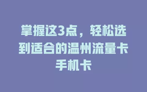 掌握这3点，轻松选到适合的温州流量卡手机卡
