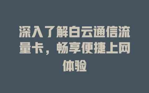 深入了解白云通信流量卡，畅享便捷上网体验