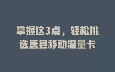 掌握这3点，轻松挑选唐县移动流量卡