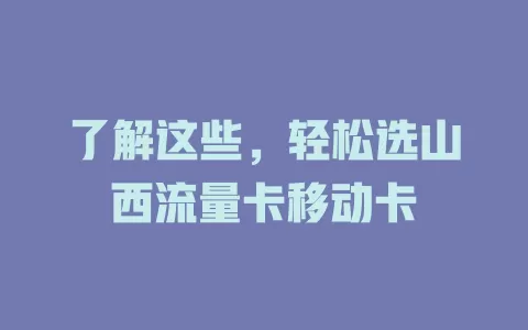 了解这些，轻松选山西流量卡移动卡