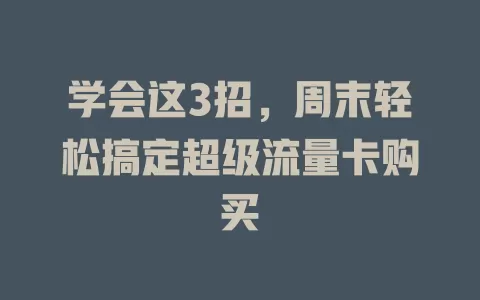 学会这3招，周末轻松搞定超级流量卡购买