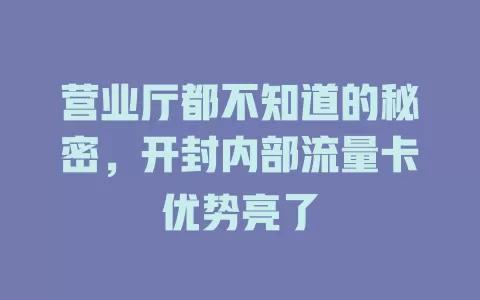 营业厅都不知道的秘密，开封内部流量卡优势亮了