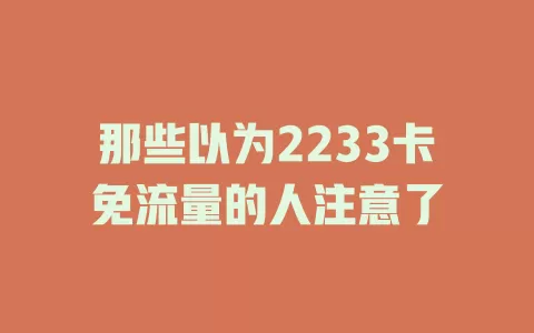 那些以为2233卡免流量的人注意了