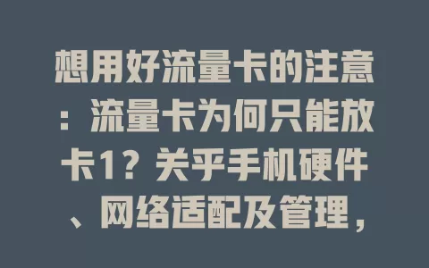 想用好流量卡的注意：流量卡为何只能放卡1？关乎手机硬件、网络适配及管理，选错卡槽网络易出问题，正确放置才能畅享优质网络体验