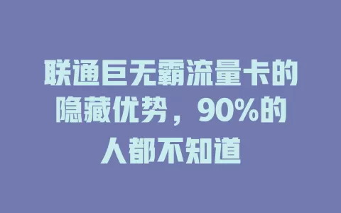 联通巨无霸流量卡的隐藏优势，90%的人都不知道