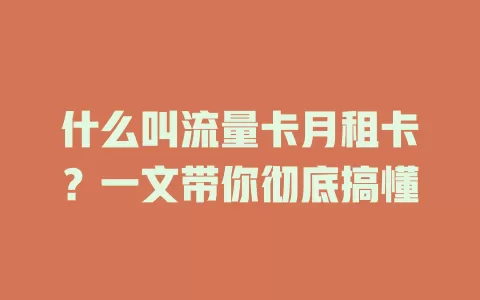 什么叫流量卡月租卡？一文带你彻底搞懂