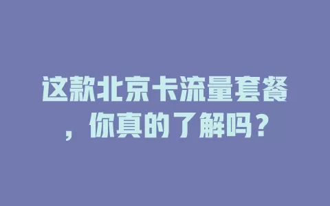 这款北京卡流量套餐，你真的了解吗？