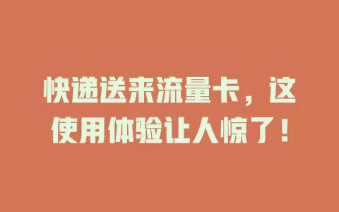 快递送来流量卡，这使用体验让人惊了！